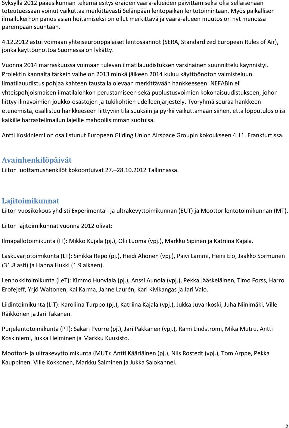2012 astui voimaan yhteiseurooppalaiset lentosäännöt (SERA, Standardized European Rules of Air), jonka käyttöönottoa Suomessa on lykätty.