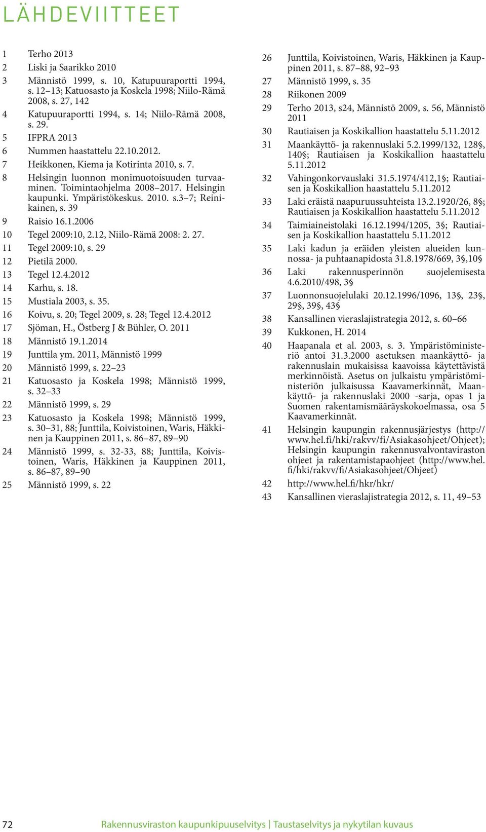 Helsingin kaupunki. Ympäristökeskus. 2010. s.3 7; Reinikainen, s. 39 9 Raisio 16.1.2006 10 Tegel 2009:10, 2.12, Niilo-Rämä 2008: 2. 27. 11 Tegel 2009:10, s. 29 12 Pietilä 2000. 13 Tegel 12.4.