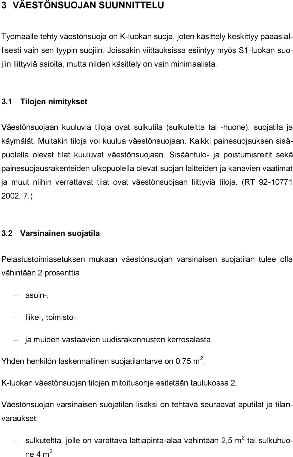 1 Tilojen nimitykset Väestönsuojaan kuuluvia tiloja ovat sulkutila (sulkuteltta tai -huone), suojatila ja käymälät. Muitakin tiloja voi kuulua väestönsuojaan.
