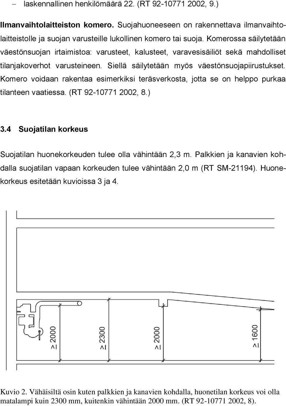 Komero voidaan rakentaa esimerkiksi teräsverkosta, jotta se on helppo purkaa tilanteen vaatiessa. (RT 92-10771 2002, 8.) 3.4 Suojatilan korkeus Suojatilan huonekorkeuden tulee olla vähintään 2,3 m.