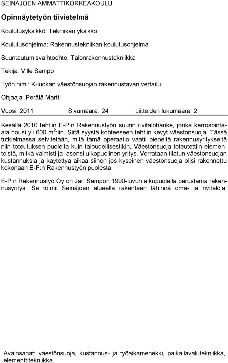 rivitalohanke, jonka kerrospintaala nousi yli 600 m 2 :iin. Siitä syystä kohteeseen tehtiin kevyt väestönsuoja.