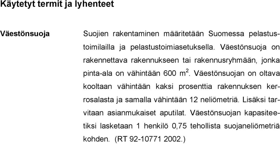 Väestönsuojan on oltava kooltaan vähintään kaksi prosenttia rakennuksen kerrosalasta ja samalla vähintään 12 neliömetriä.