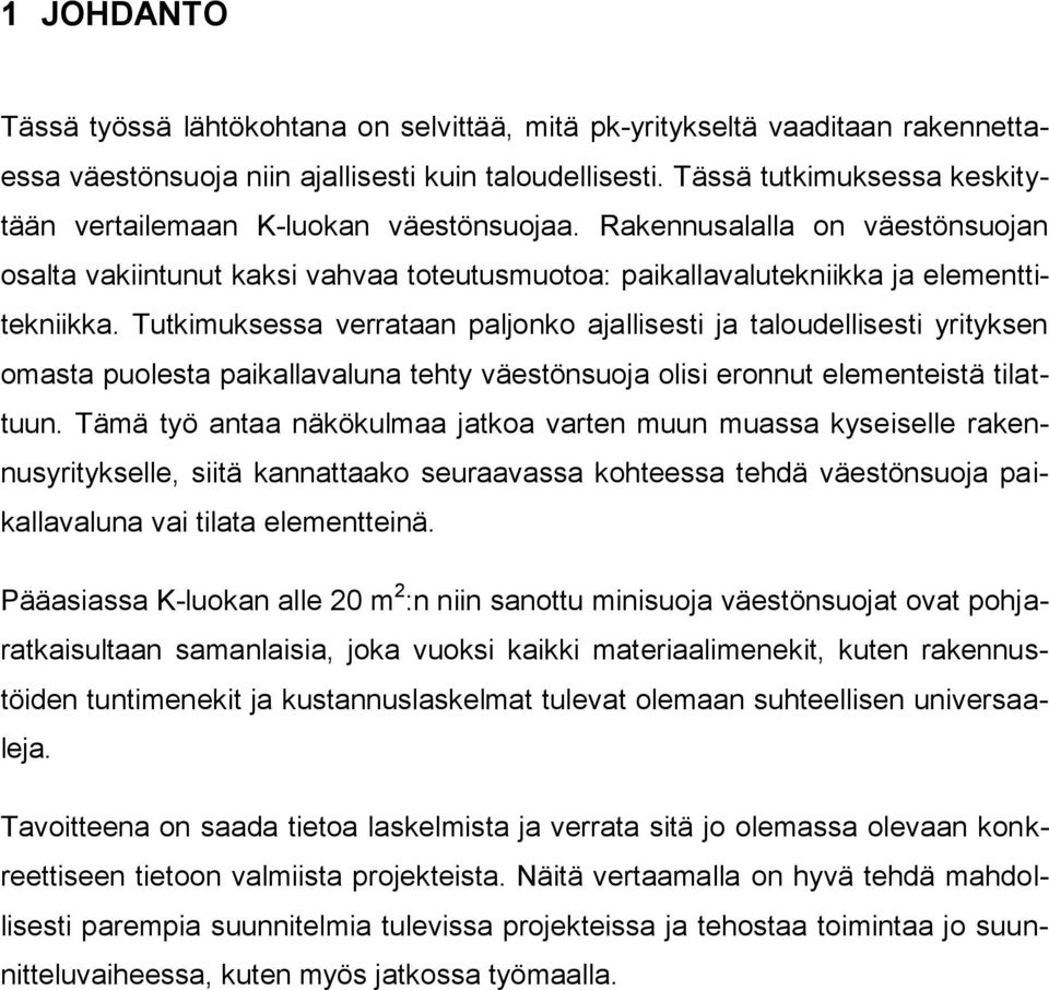 Tutkimuksessa verrataan paljonko ajallisesti ja taloudellisesti yrityksen omasta puolesta paikallavaluna tehty väestönsuoja olisi eronnut elementeistä tilattuun.