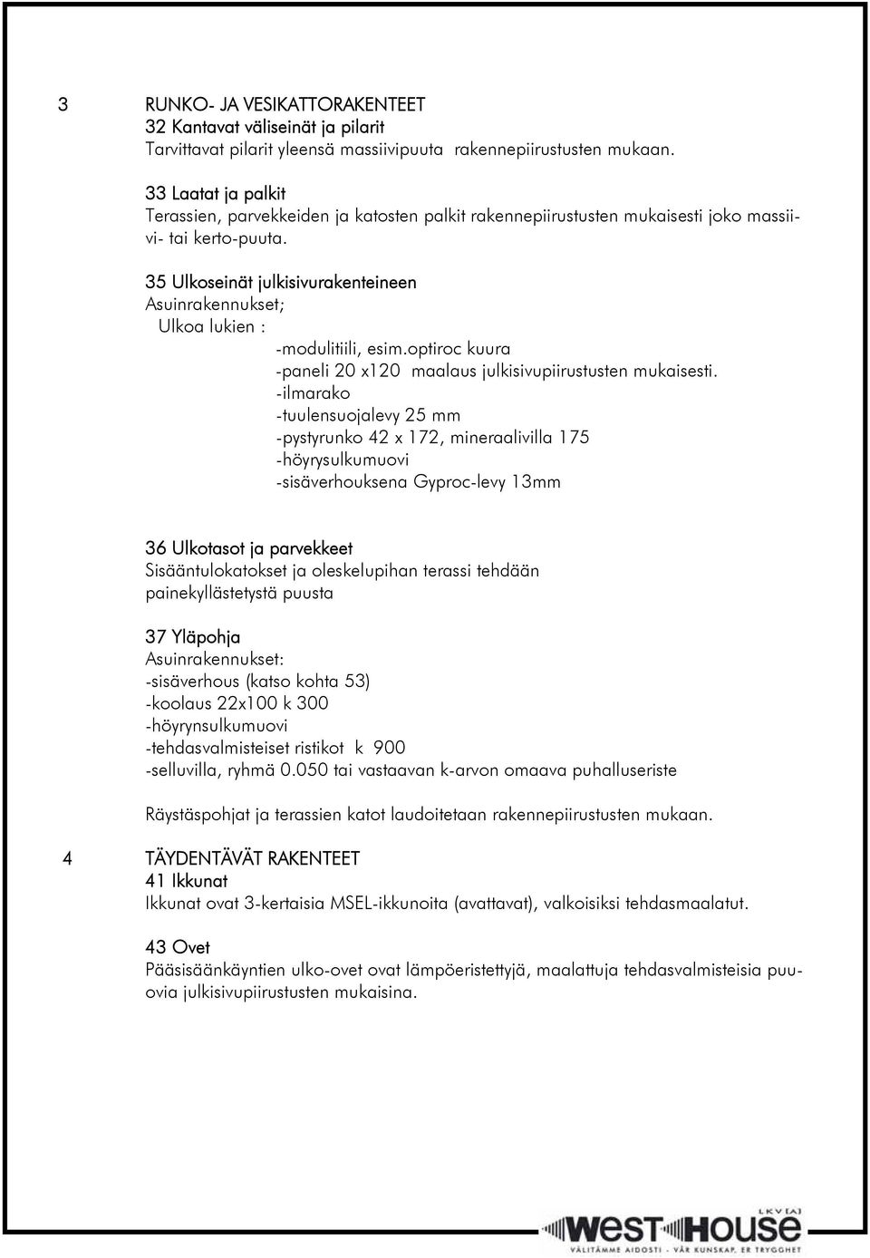 35 Ulkoseinät julkisivurakenteineen Asuinrakennukset; Ulkoa lukien : -modulitiili, esim.optiroc kuura -paneli 20 x120 maalaus julkisivupiirustusten mukaisesti.