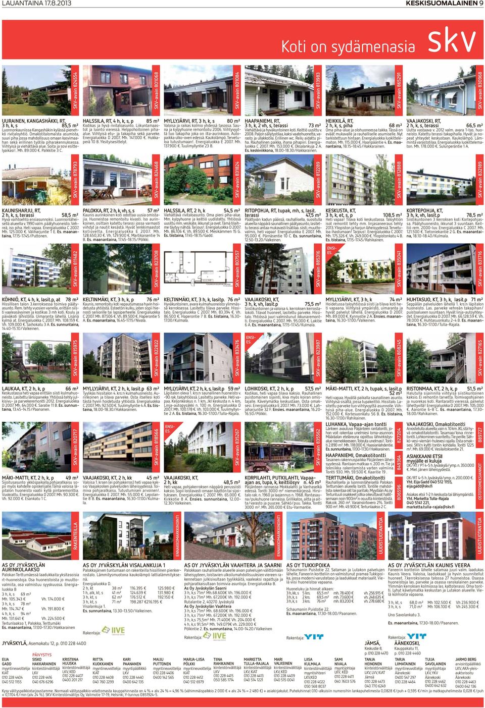 Palkkitie 3 C. SKV-avain 878793 KaUniSHaRjU, RT, 2 h, k, s, terassi 58,5 m² Hyvä vaihtoehto ensiasunnoksi. Luonnonläheisellä alueella v. 1990 valm. päätyhuoneisto. Vehreä, iso piha. Heti vapaa.