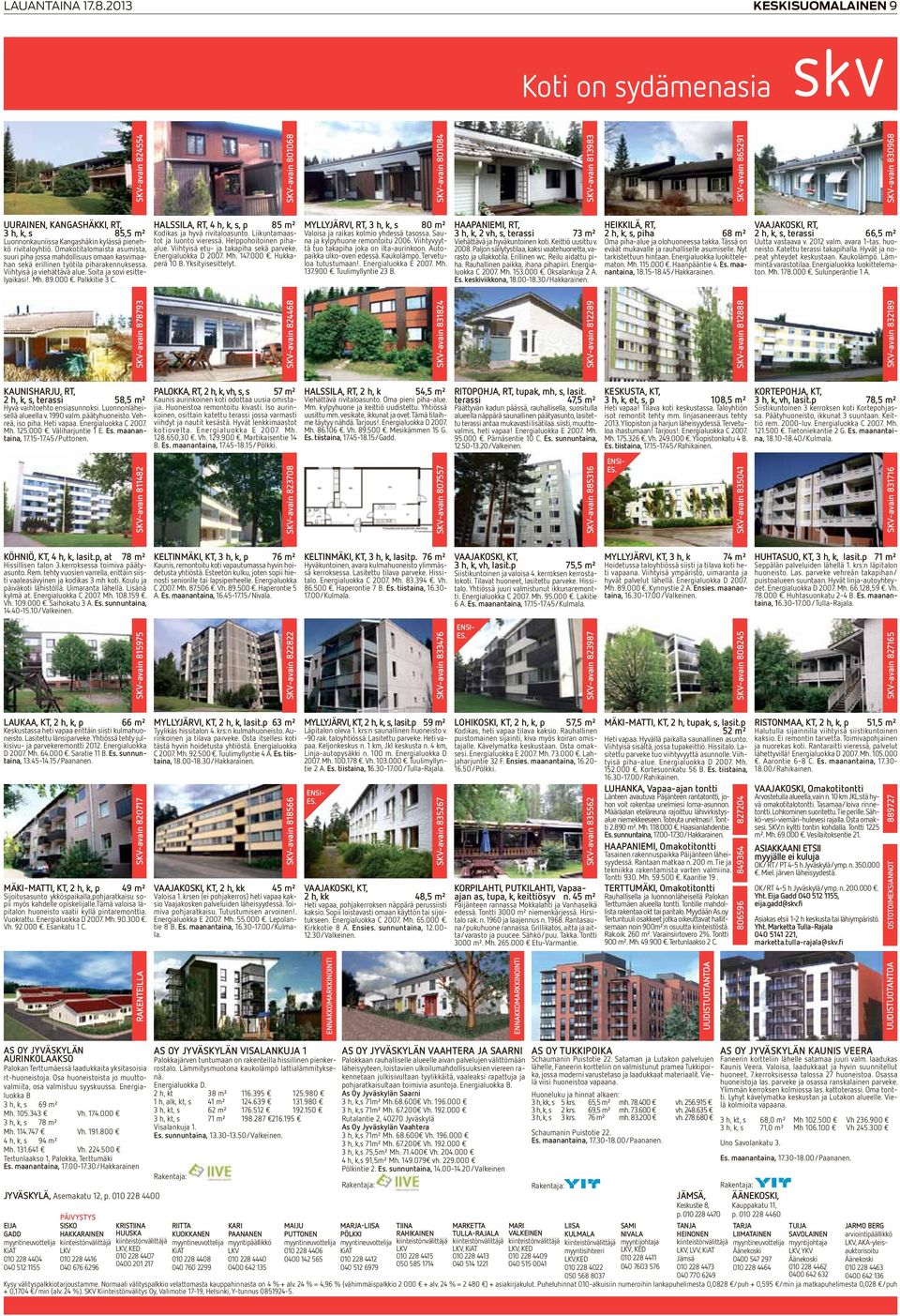 Palkkitie 3 C. SKV-avain 878793 KaUniSHaRjU, RT, 2 h, k, s, terassi 58,5 m² Hyvä vaihtoehto ensiasunnoksi. Luonnonläheisellä alueella v. 1990 valm. päätyhuoneisto. Vehreä, iso piha. Heti vapaa.