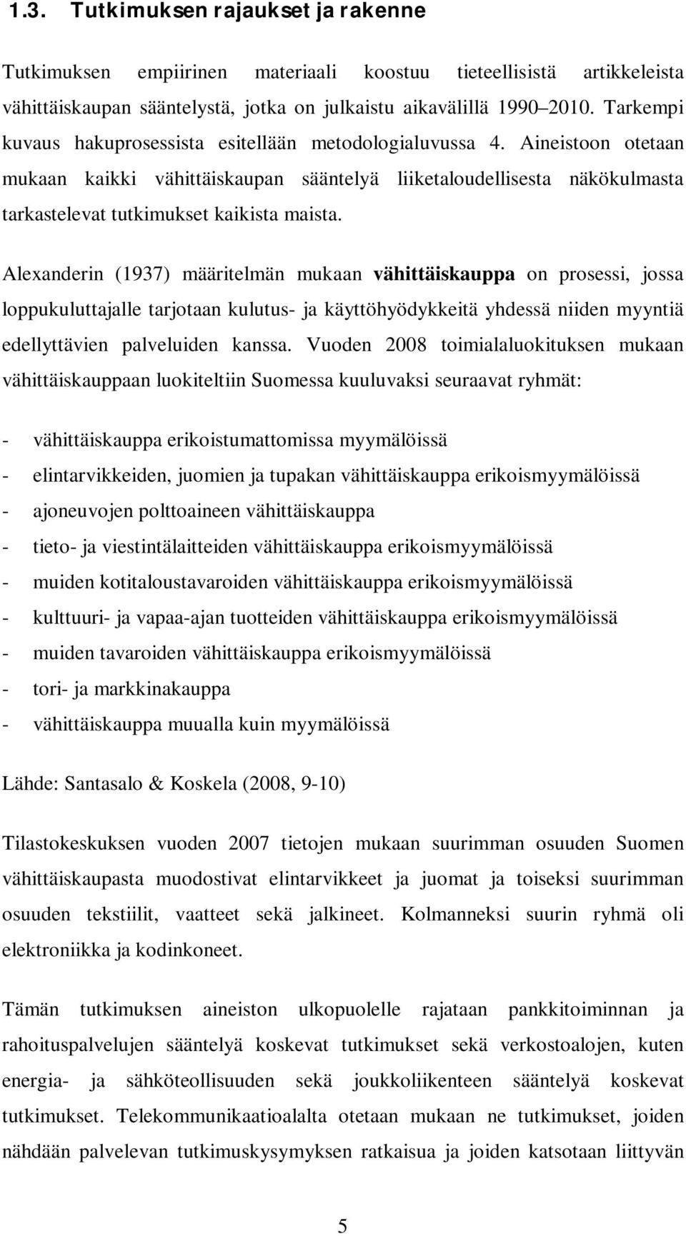 Alexanderin (1937) määritelmän mukaan vähittäiskauppa on prosessi, jossa loppukuluttajalle tarjotaan kulutus- ja käyttöhyödykkeitä yhdessä niiden myyntiä edellyttävien palveluiden kanssa.