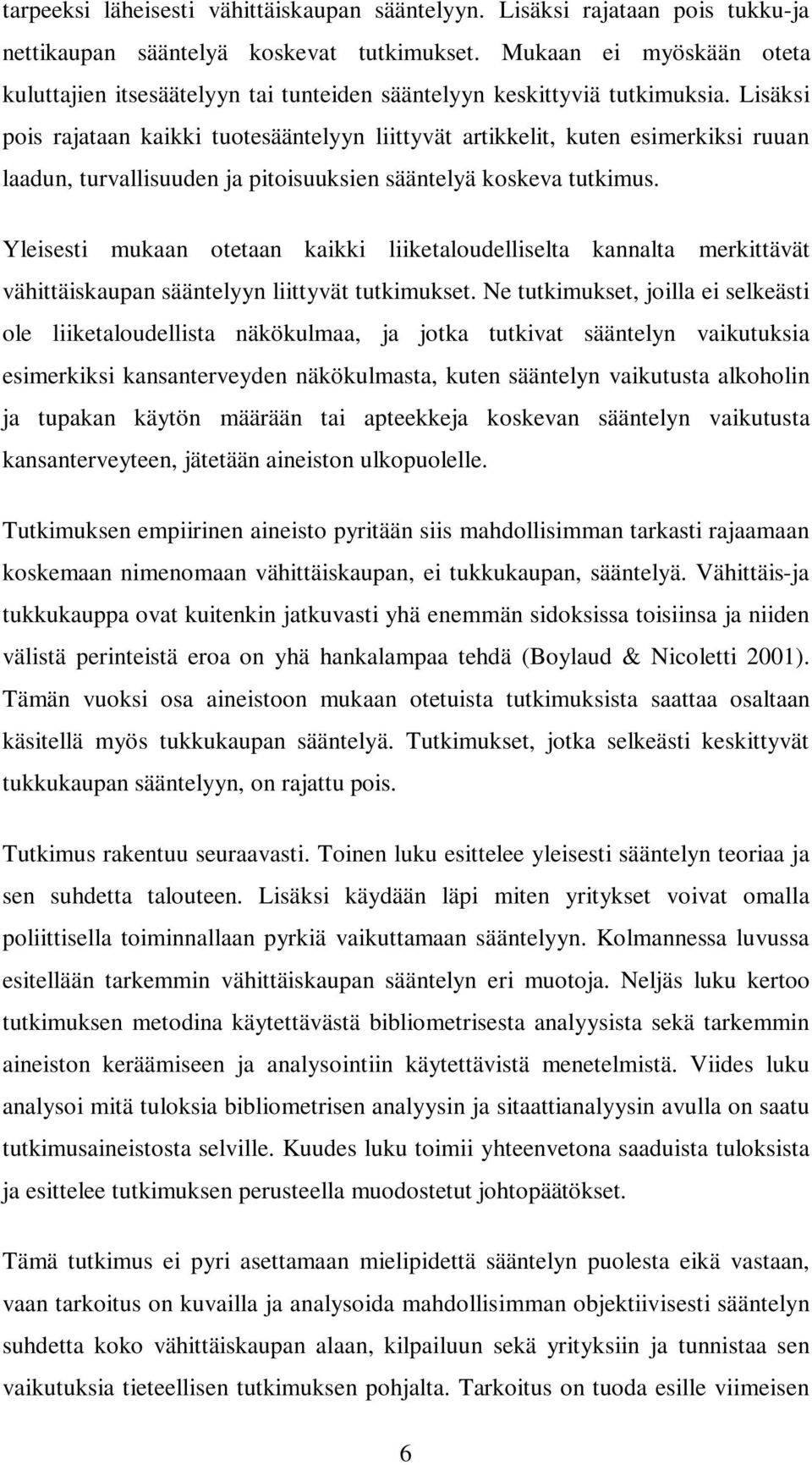 Lisäksi pois rajataan kaikki tuotesääntelyyn liittyvät artikkelit, kuten esimerkiksi ruuan laadun, turvallisuuden ja pitoisuuksien sääntelyä koskeva tutkimus.