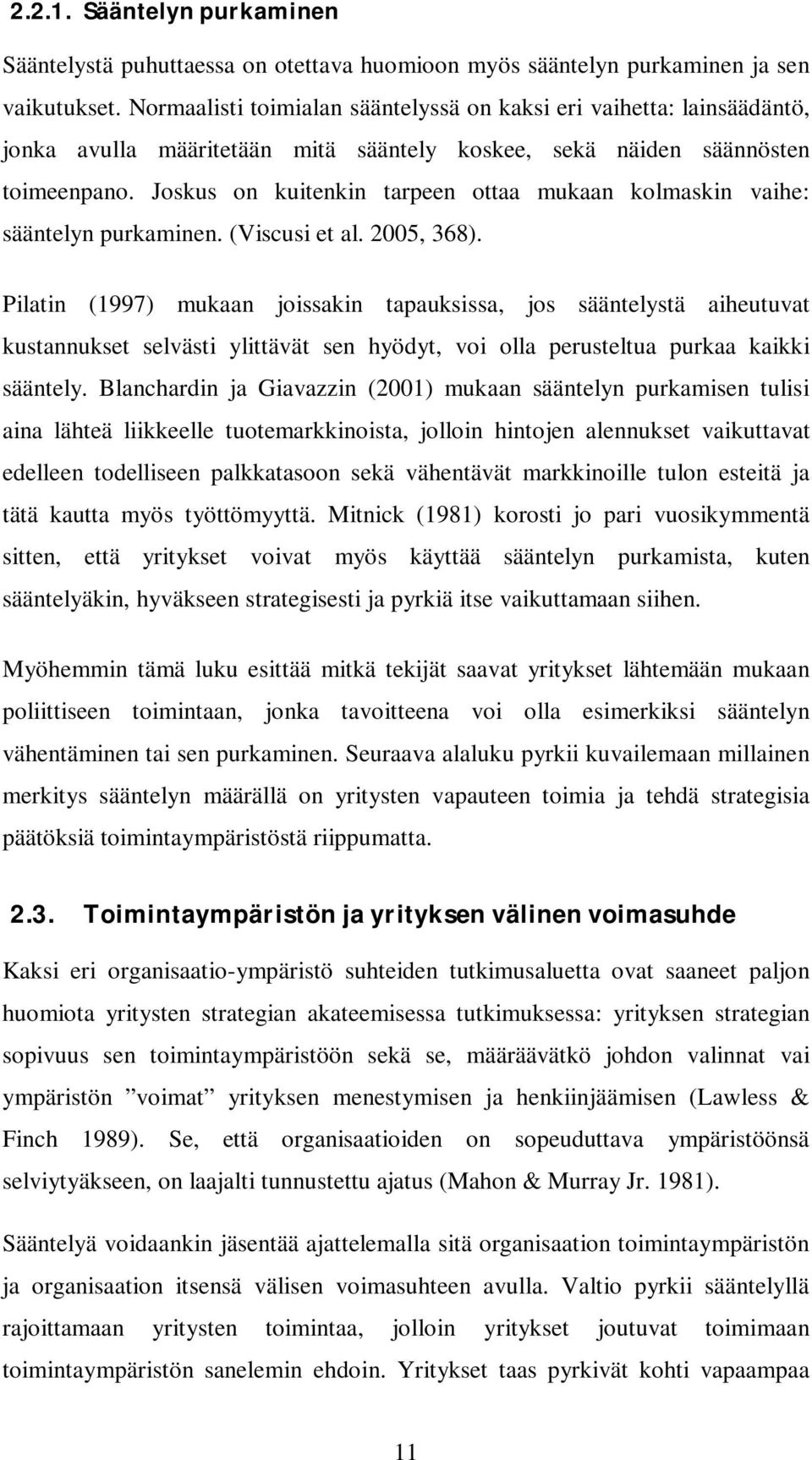 Joskus on kuitenkin tarpeen ottaa mukaan kolmaskin vaihe: sääntelyn purkaminen. (Viscusi et al. 2005, 368).