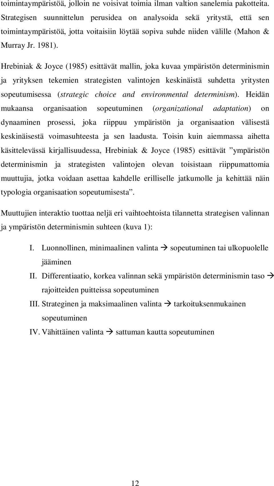 Hrebiniak & Joyce (1985) esittävät mallin, joka kuvaa ympäristön determinismin ja yrityksen tekemien strategisten valintojen keskinäistä suhdetta yritysten sopeutumisessa (strategic choice and