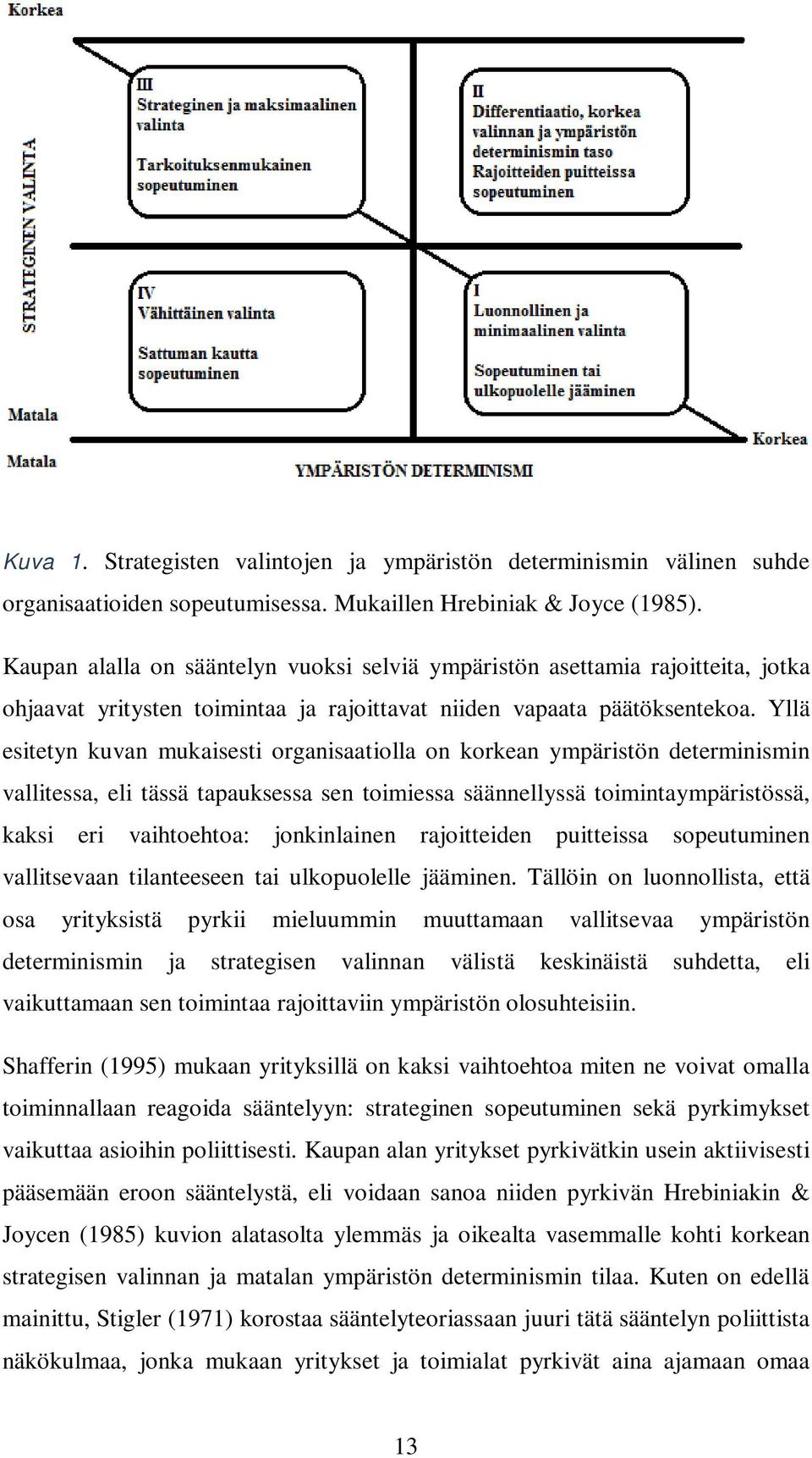 Yllä esitetyn kuvan mukaisesti organisaatiolla on korkean ympäristön determinismin vallitessa, eli tässä tapauksessa sen toimiessa säännellyssä toimintaympäristössä, kaksi eri vaihtoehtoa: