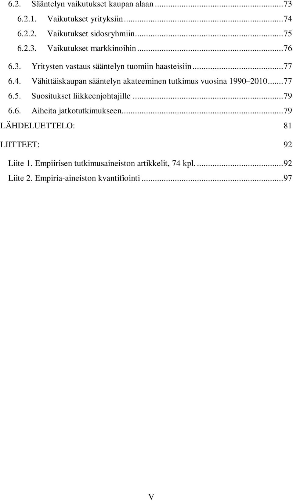 Vähittäiskaupan sääntelyn akateeminen tutkimus vuosina 1990 2010... 77 6.5. Suositukset liikkeenjohtajille... 79 6.6. Aiheita jatkotutkimukseen.