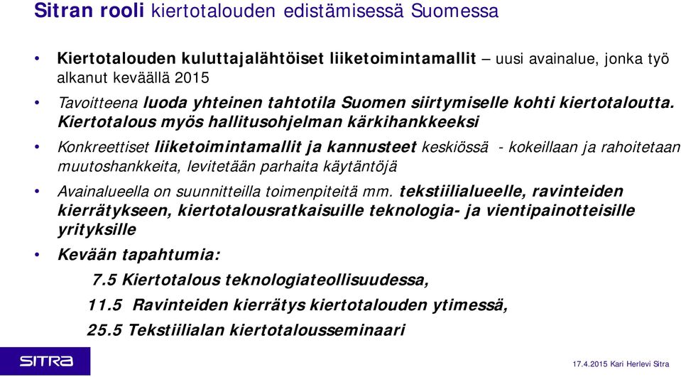 Kiertotalous myös hallitusohjelman kärkihankkeeksi Konkreettiset liiketoimintamallit ja kannusteet keskiössä - kokeillaan ja rahoitetaan muutoshankkeita, levitetään parhaita käytäntöjä