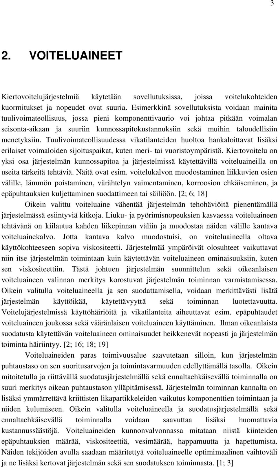 taloudellisiin menetyksiin. Tuulivoimateollisuudessa vikatilanteiden huoltoa hankaloittavat lisäksi erilaiset voimaloiden sijoituspaikat, kuten meri- tai vuoristoympäristö.