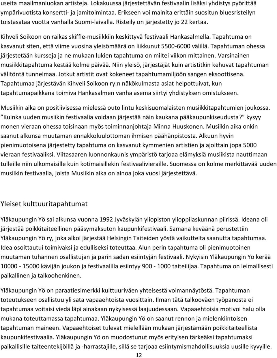 Kihveli Soikoon on raikas skiffle-musiikkiin keskittyvä festivaali Hankasalmella. Tapahtuma on kasvanut siten, että viime vuosina yleisömäärä on liikkunut 5500-6000 välillä.