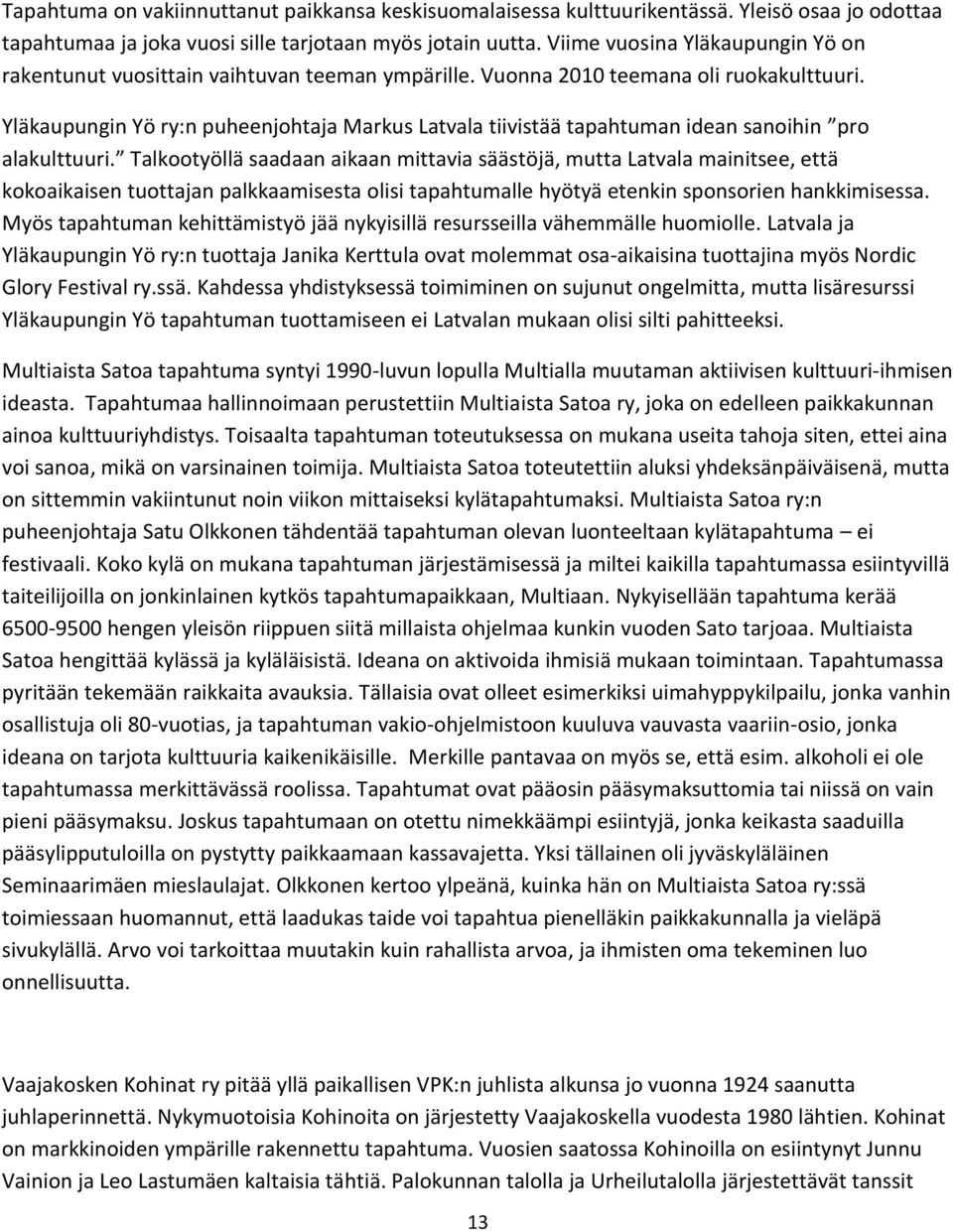 Yläkaupungin Yö ry:n puheenjohtaja Markus Latvala tiivistää tapahtuman idean sanoihin pro alakulttuuri.