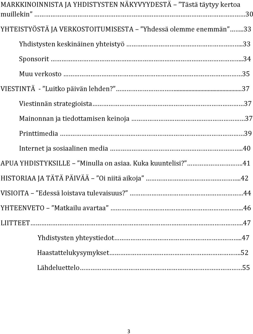 ...37 Viestinnän strategioista 37 Mainonnan ja tiedottamisen keinoja 37 Printtimedia 39 Internet ja sosiaalinen media.