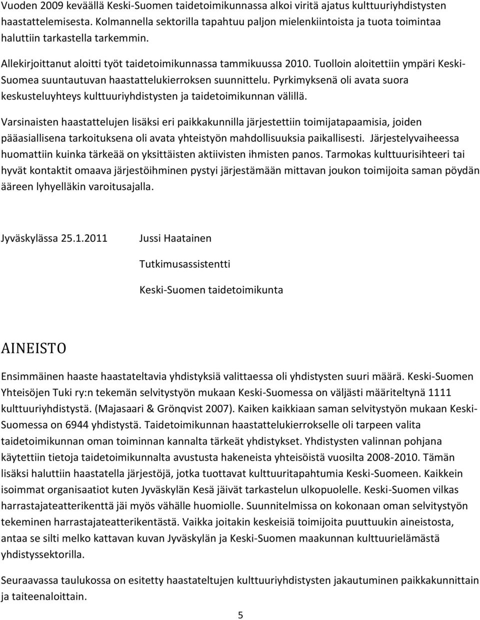 Tuolloin aloitettiin ympäri Keski- Suomea suuntautuvan haastattelukierroksen suunnittelu. Pyrkimyksenä oli avata suora keskusteluyhteys kulttuuriyhdistysten ja taidetoimikunnan välillä.