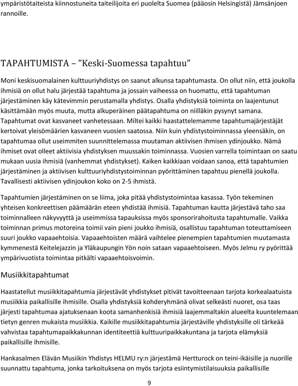 On ollut niin, että joukolla ihmisiä on ollut halu järjestää tapahtuma ja jossain vaiheessa on huomattu, että tapahtuman järjestäminen käy kätevimmin perustamalla yhdistys.