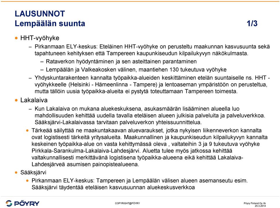 suuntaiselle ns. HHT - vyöhykkeelle (Helsinki - Hämeenlinna - Tampere) ja lentoaseman ympäristöön on perusteltua, mutta tällöin uusia työpaikka-alueita ei pystytä toteuttamaan Tampereen toimesta.
