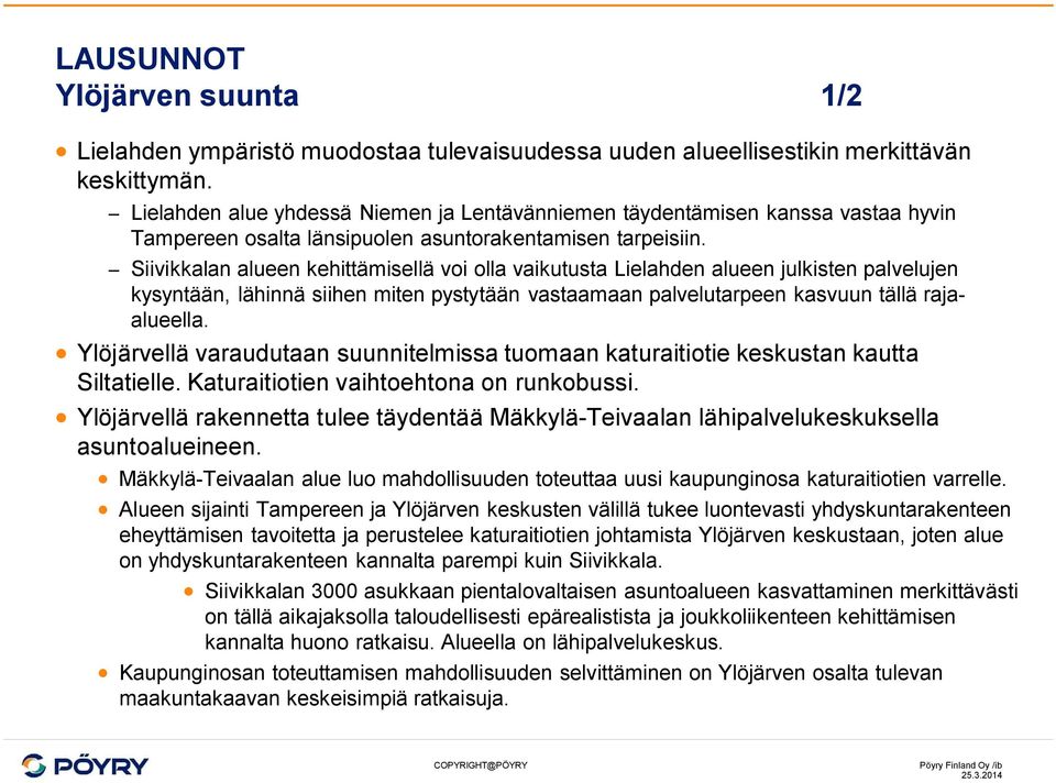 Siivikkalan alueen kehittämisellä voi olla vaikutusta Lielahden alueen julkisten palvelujen kysyntään, lähinnä siihen miten pystytään vastaamaan palvelutarpeen kasvuun tällä rajaalueella.