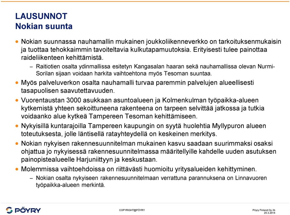 Raitiotien osalta ydinmallissa esitetyn Kangasalan haaran sekä nauhamallissa olevan Nurmi- Sorilan sijaan voidaan harkita vaihtoehtona myös Tesoman suuntaa.