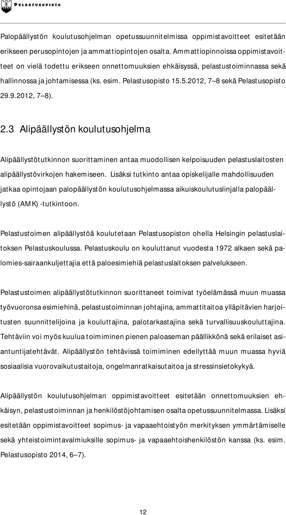 5.2012, 7 8 sekä Pelastusopisto 29.9.2012, 7 8). 2.3 Alipäällystön koulutusohjelma Alipäällystötutkinnon suorittaminen antaa muodollisen kelpoisuuden pelastuslaitosten alipäällystövirkojen hakemiseen.