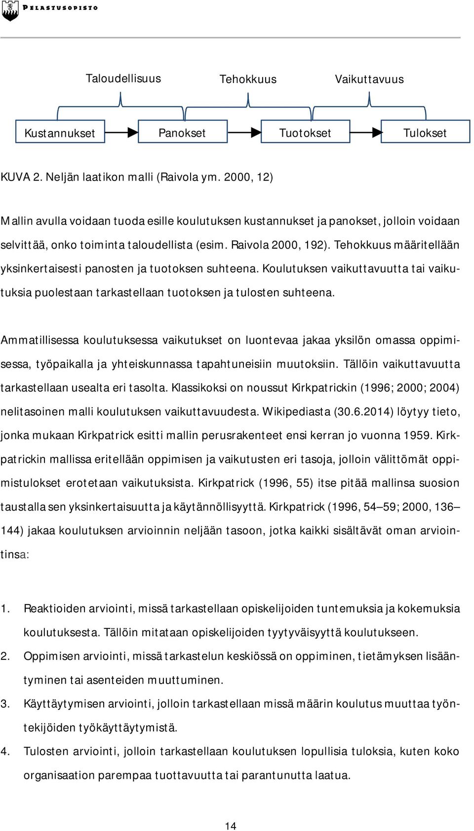 Tehokkuus määritellään yksinkertaisesti panosten ja tuotoksen suhteena. Koulutuksen vaikuttavuutta tai vaikutuksia puolestaan tarkastellaan tuotoksen ja tulosten suhteena.