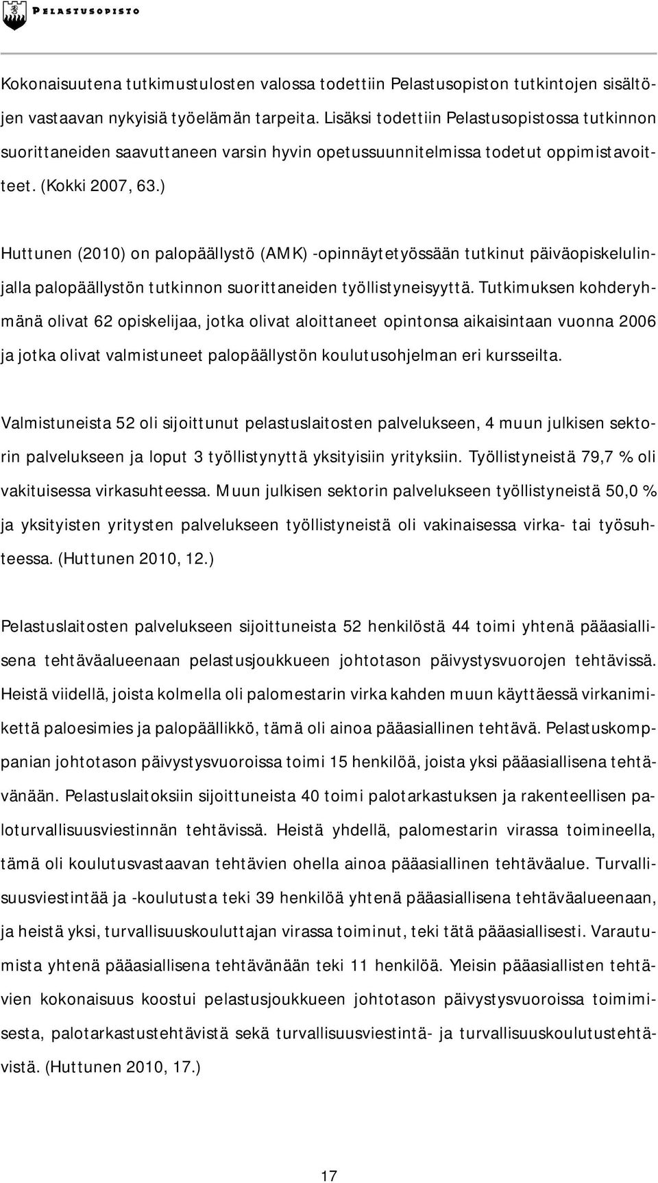 ) Huttunen (2010) on palopäällystö (AMK) -opinnäytetyössään tutkinut päiväopiskelulinjalla palopäällystön tutkinnon suorittaneiden työllistyneisyyttä.