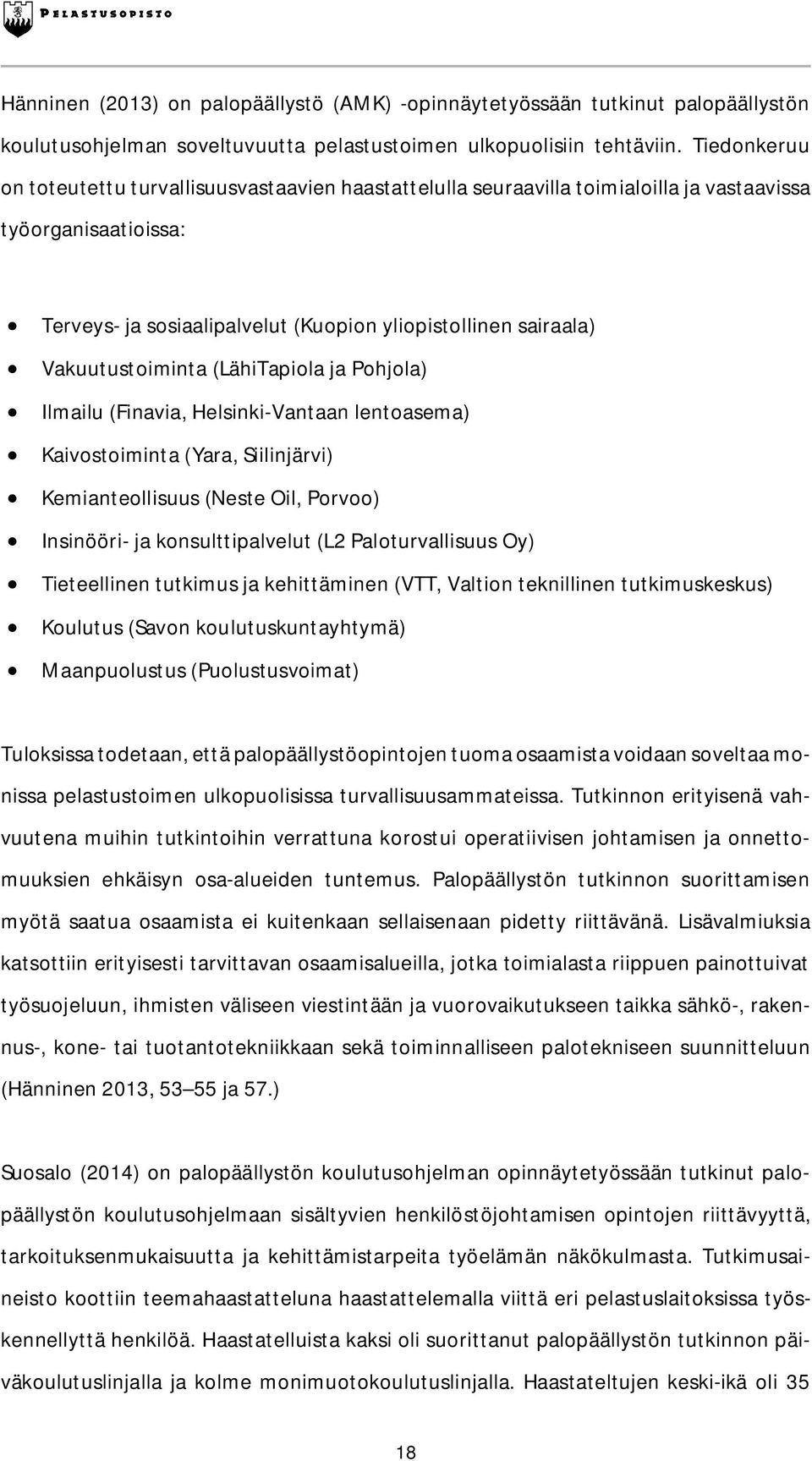 Vakuutustoiminta (LähiTapiola ja Pohjola) Ilmailu (Finavia, Helsinki-Vantaan lentoasema) Kaivostoiminta (Yara, Siilinjärvi) Kemianteollisuus (Neste Oil, Porvoo) Insinööri- ja konsulttipalvelut (L2