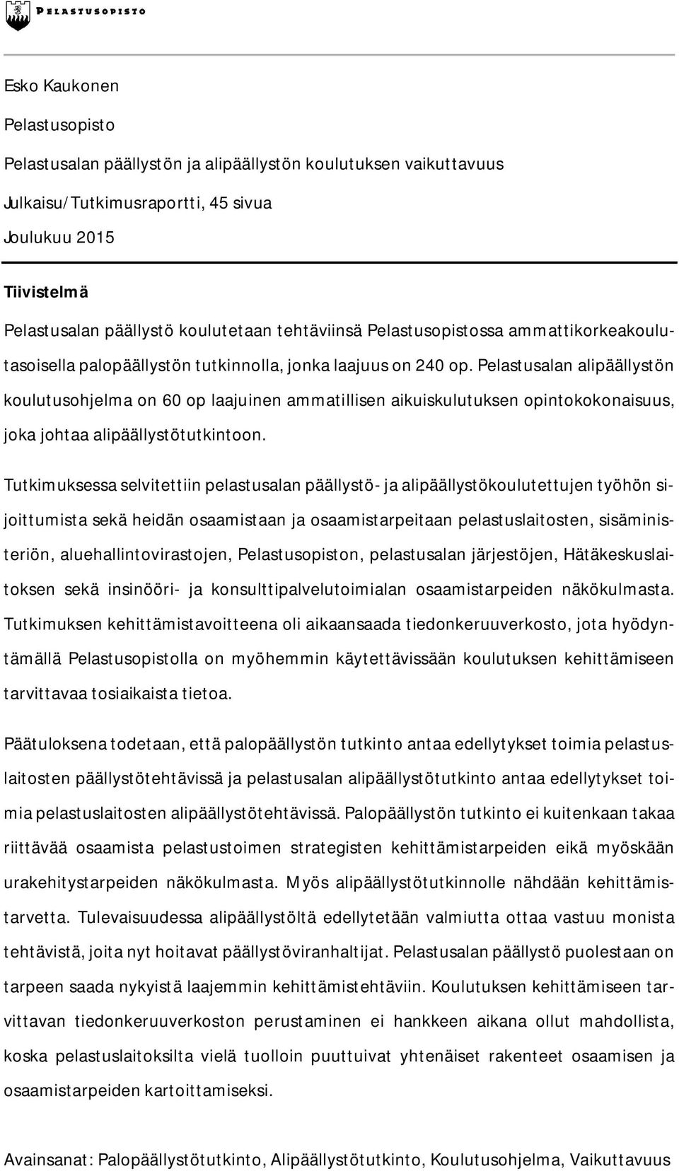 Pelastusalan alipäällystön koulutusohjelma on 60 op laajuinen ammatillisen aikuiskulutuksen opintokokonaisuus, joka johtaa alipäällystötutkintoon.