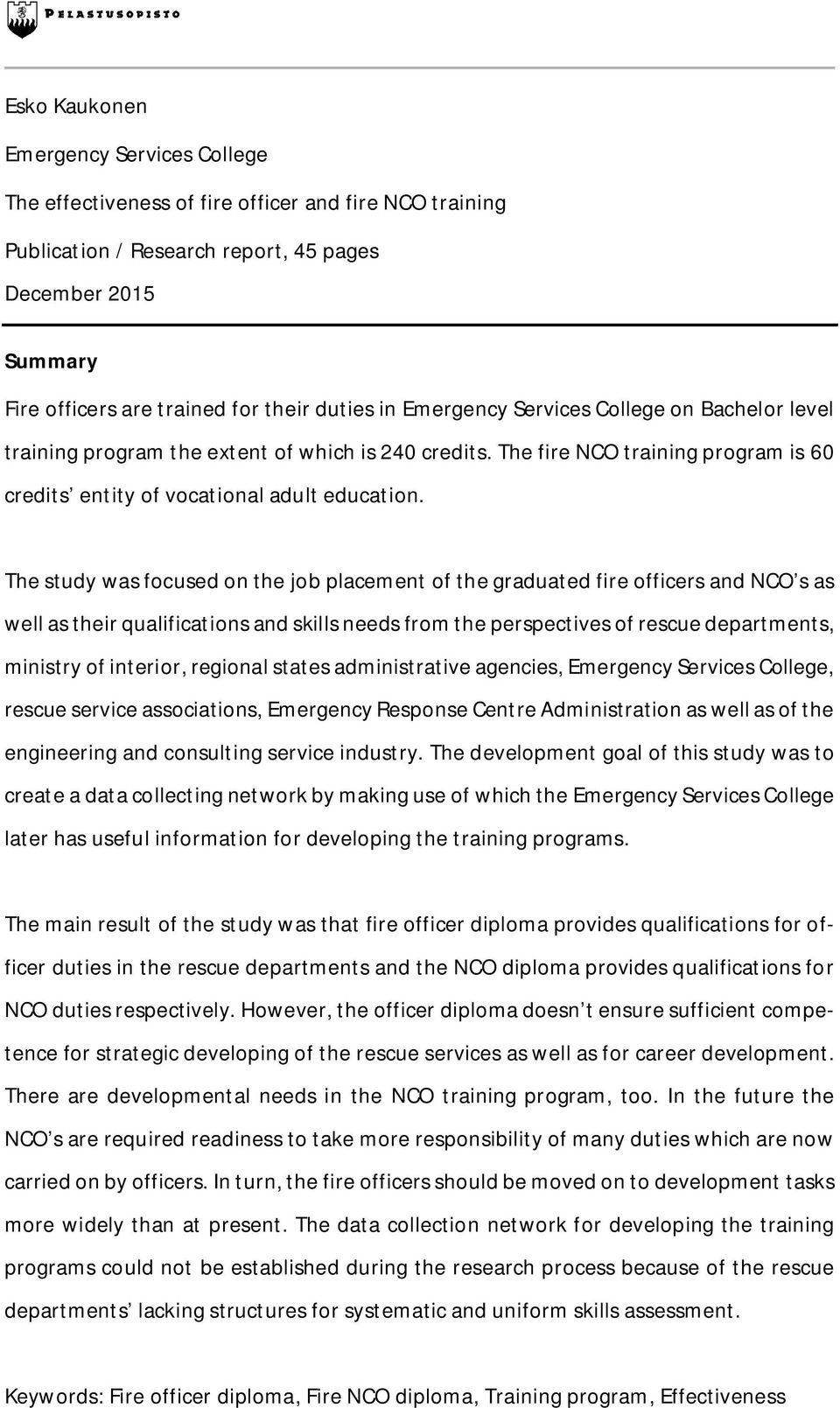 The study was focused on the job placement of the graduated fire officers and NCO s as well as their qualifications and skills needs from the perspectives of rescue departments, ministry of interior,