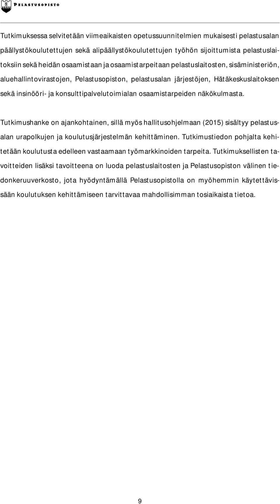 konsulttipalvelutoimialan osaamistarpeiden näkökulmasta. Tutkimushanke on ajankohtainen, sillä myös hallitusohjelmaan (2015) sisältyy pelastusalan urapolkujen ja koulutusjärjestelmän kehittäminen.