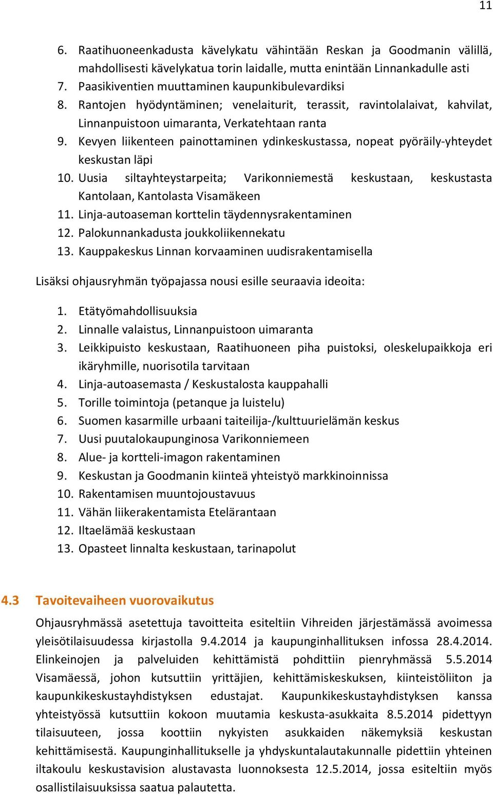 Kevyen liikenteen painottaminen ydinkeskustassa, nopeat pyöräily-yhteydet keskustan läpi 10. Uusia siltayhteystarpeita; Varikonniemestä keskustaan, keskustasta Kantolaan, Kantolasta Visamäkeen 11.