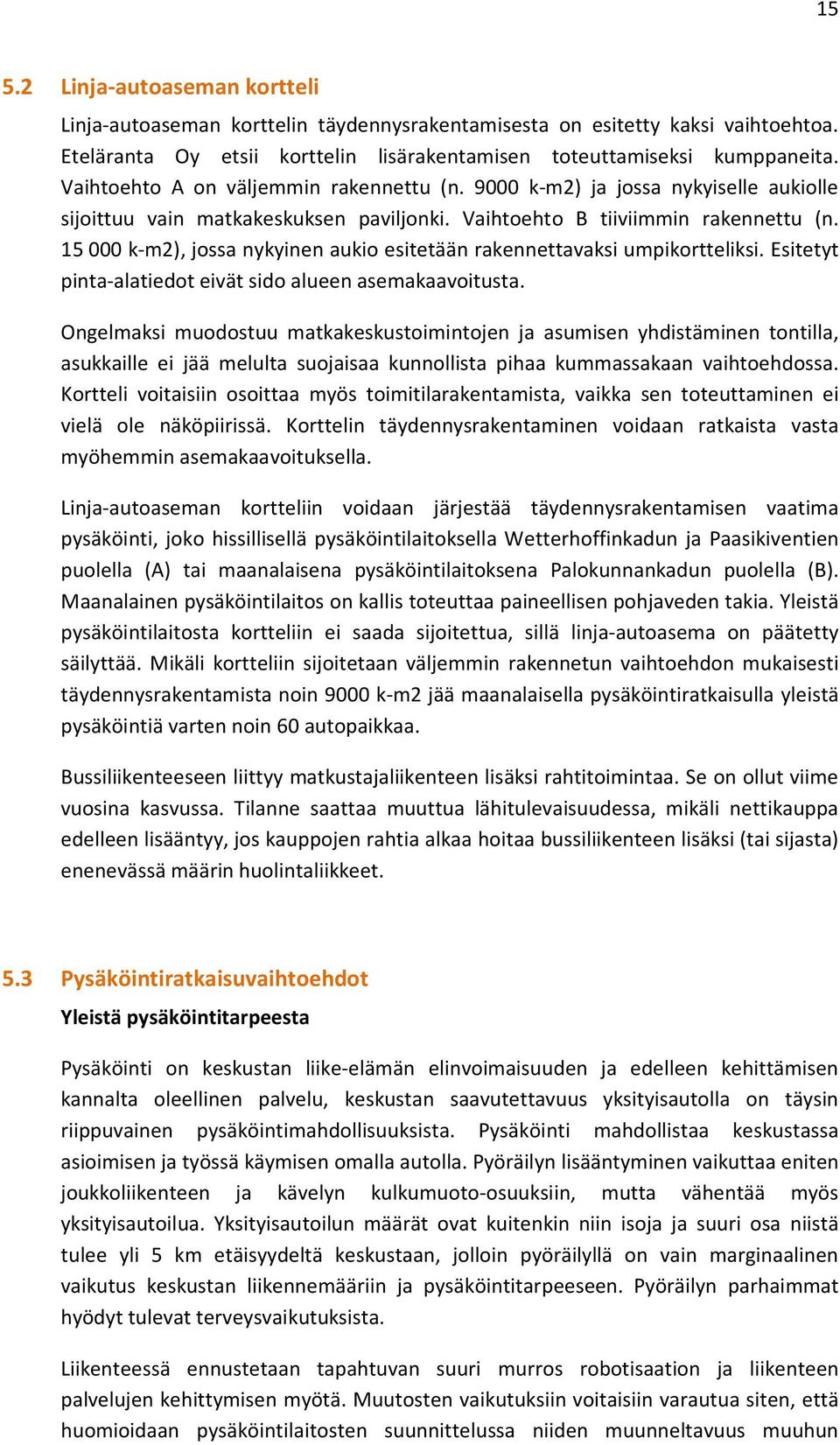 15 000 k-m2), jossa nykyinen aukio esitetään rakennettavaksi umpikortteliksi. Esitetyt pinta-alatiedot eivät sido alueen asemakaavoitusta.