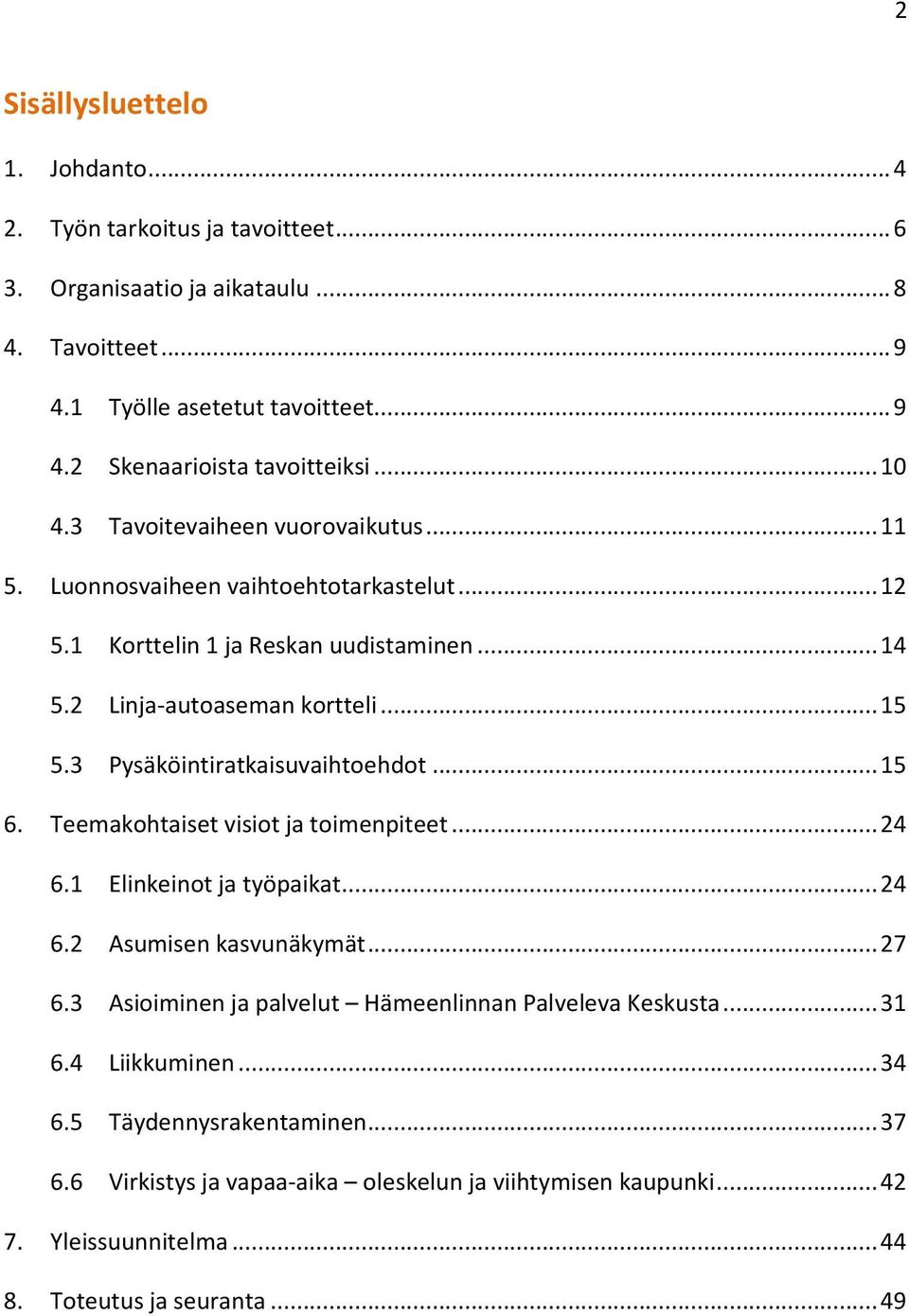 3 Pysäköintiratkaisuvaihtoehdot... 15 6. Teemakohtaiset visiot ja toimenpiteet... 24 6.1 Elinkeinot ja työpaikat... 24 6.2 Asumisen kasvunäkymät... 27 6.