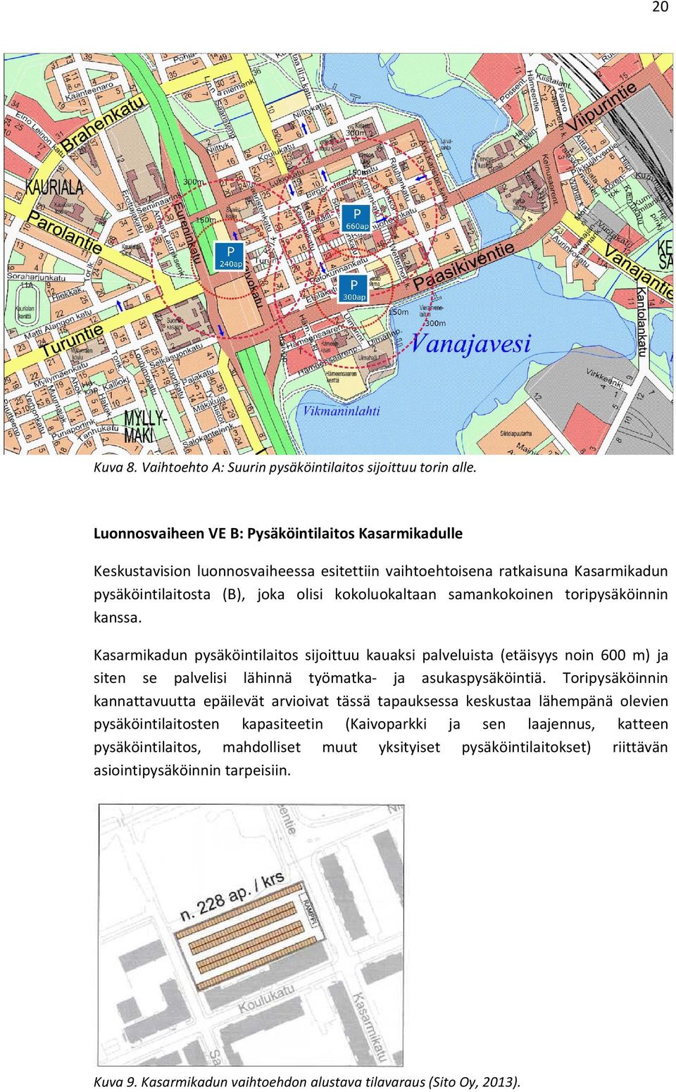 samankokoinen toripysäköinnin kanssa. Kasarmikadun pysäköintilaitos sijoittuu kauaksi palveluista (etäisyys noin 600 m) ja siten se palvelisi lähinnä työmatka- ja asukaspysäköintiä.