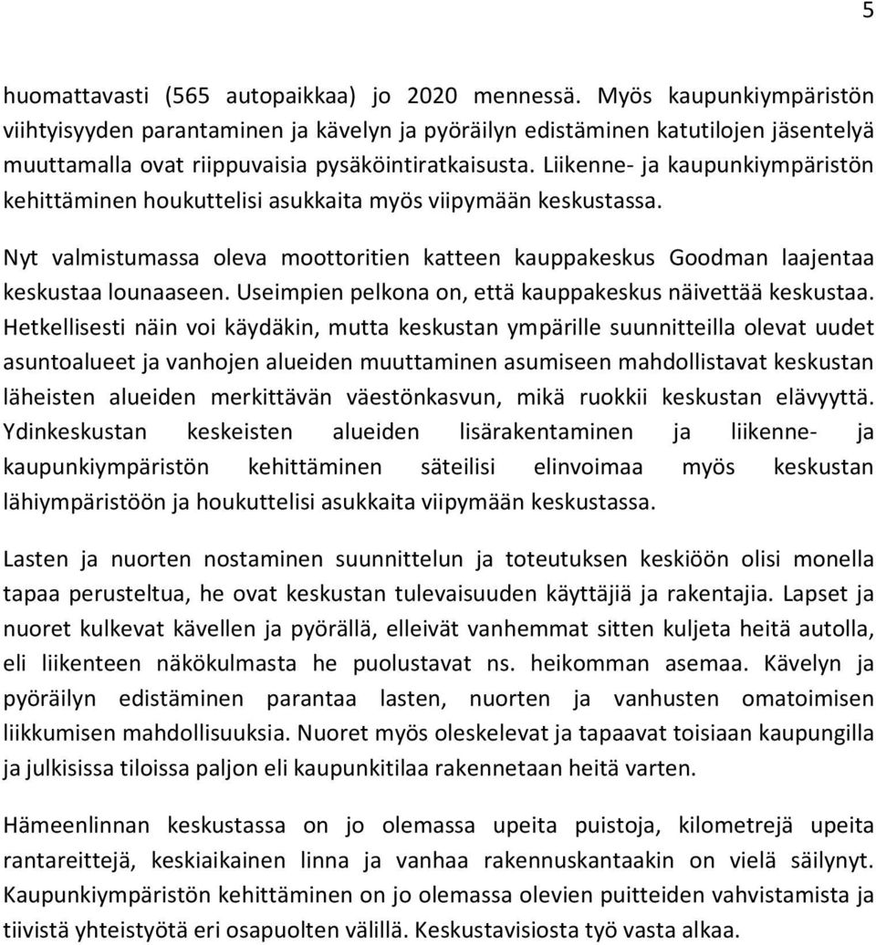 Liikenne- ja kaupunkiympäristön kehittäminen houkuttelisi asukkaita myös viipymään keskustassa. Nyt valmistumassa oleva moottoritien katteen kauppakeskus Goodman laajentaa keskustaa lounaaseen.