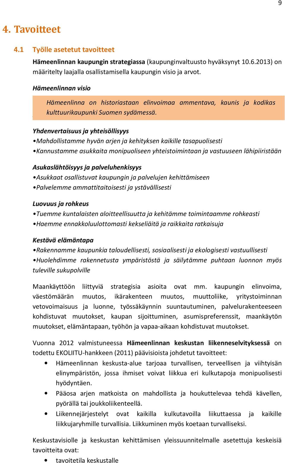 Yhdenvertaisuus ja yhteisöllisyys Mahdollistamme hyvän arjen ja kehityksen kaikille tasapuolisesti Kannustamme asukkaita monipuoliseen yhteistoimintaan ja vastuuseen lähipiiristään Asukaslähtöisyys