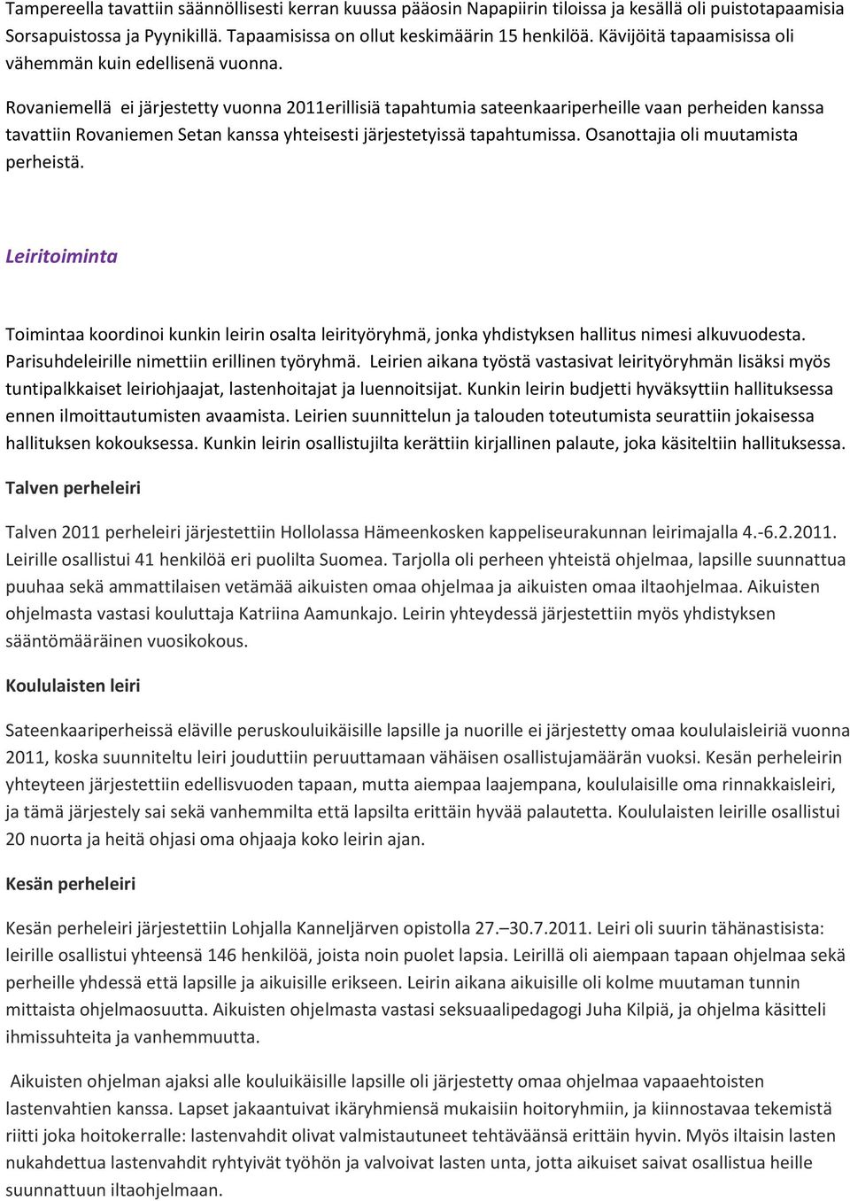 Rovaniemellä ei järjestetty vuonna 2011erillisiä tapahtumia sateenkaariperheille vaan perheiden kanssa tavattiin Rovaniemen Setan kanssa yhteisesti järjestetyissä tapahtumissa.