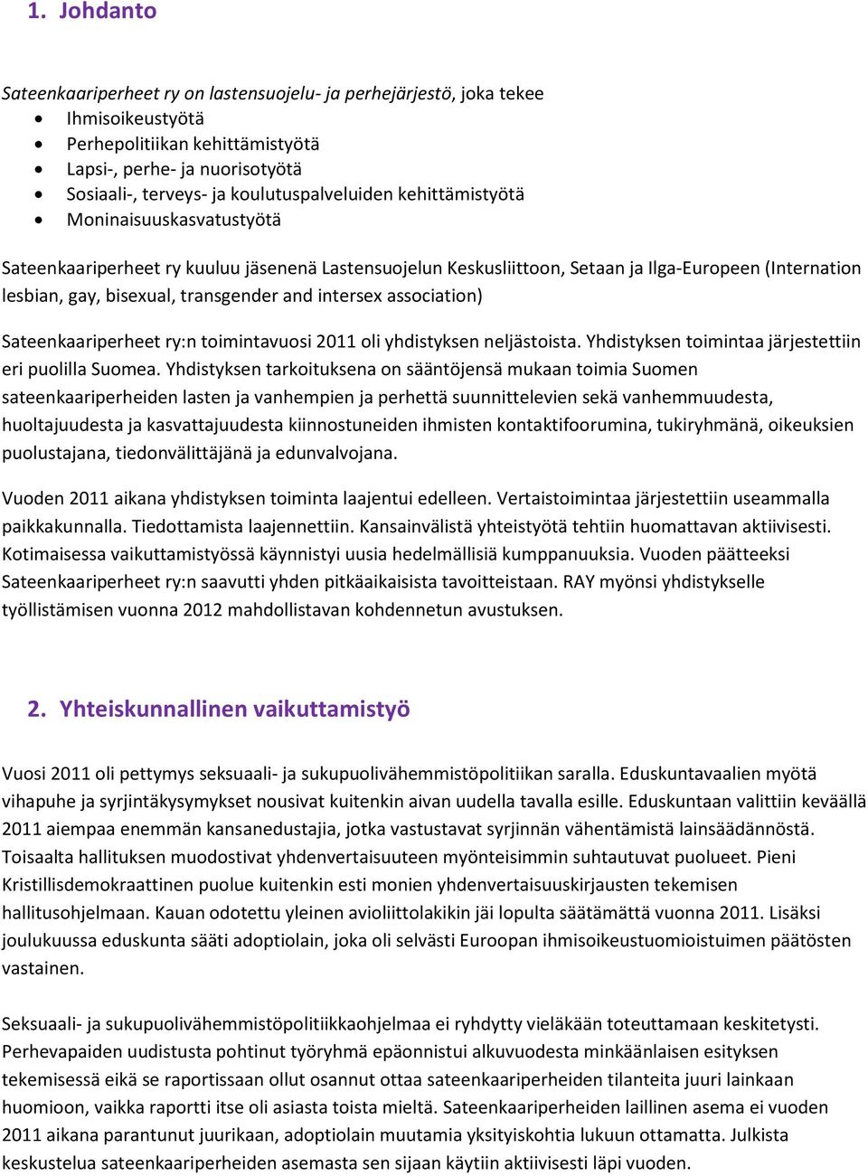 transgender and intersex association) Sateenkaariperheet ry:n toimintavuosi 2011 oli yhdistyksen neljästoista. Yhdistyksen toimintaa järjestettiin eri puolilla Suomea.