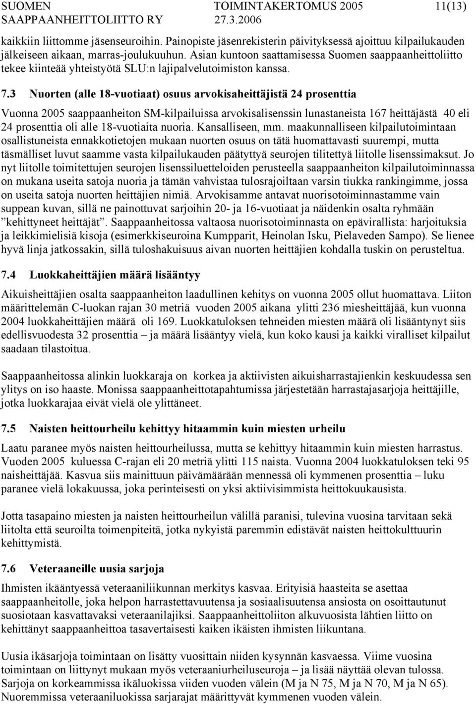 3 Nuorten (alle 18-vuotiaat) osuus arvokisaheittäjistä 24 prosenttia Vuonna 2005 saappaanheiton SM-kilpailuissa arvokisalisenssin lunastaneista 167 heittäjästä 40 eli 24 prosenttia oli alle