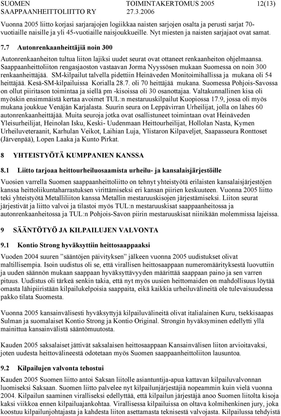 Saappaanheittoliiton rengasjaoston vastaavan Jorma Nyyssösen mukaan Suomessa on noin 300 renkaanheittäjää. SM-kilpailut talvella pidettiin Heinäveden Monitoimihallissa ja mukana oli 54 heittäjää.