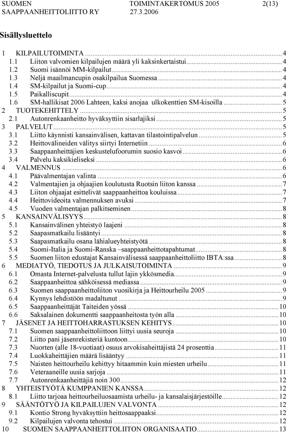 ..5 3 PALVELUT...5 3.1 Liitto käynnisti kansainvälisen, kattavan tilastointipalvelun...5 3.2 Heittovälineiden välitys siirtyi Internetiin...6 3.3 Saappaanheittäjien keskustelufoorumin suosio kasvoi.