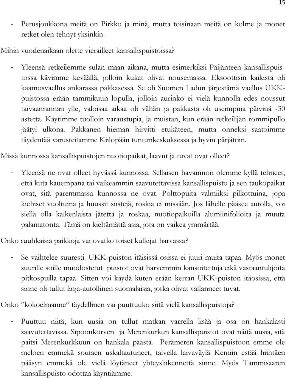 Se oli Suomen Ladun järjestämä vaellus UKKpuistossa erään tammikuun lopulla, jolloin aurinko ei vielä kunnolla edes noussut taivaanrannan ylle, valoisaa aikaa oli vähän ja pakkasta oli useimpina