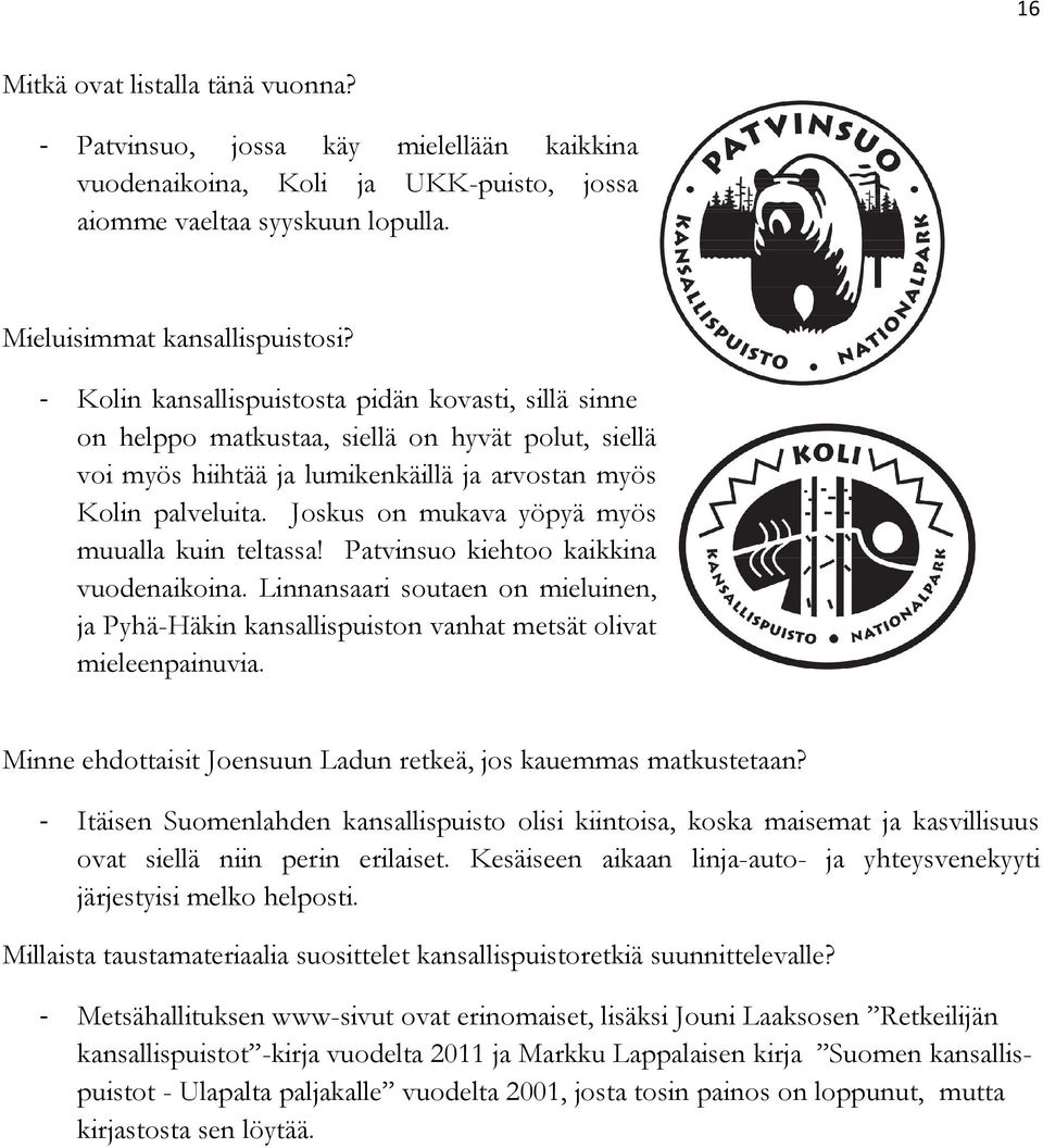 Joskus on mukava yöpyä myös muualla kuin teltassa! Patvinsuo kiehtoo kaikkina vuodenaikoina. Linnansaari soutaen on mieluinen, ja Pyhä-Häkin kansallispuiston vanhat metsät olivat mieleenpainuvia.