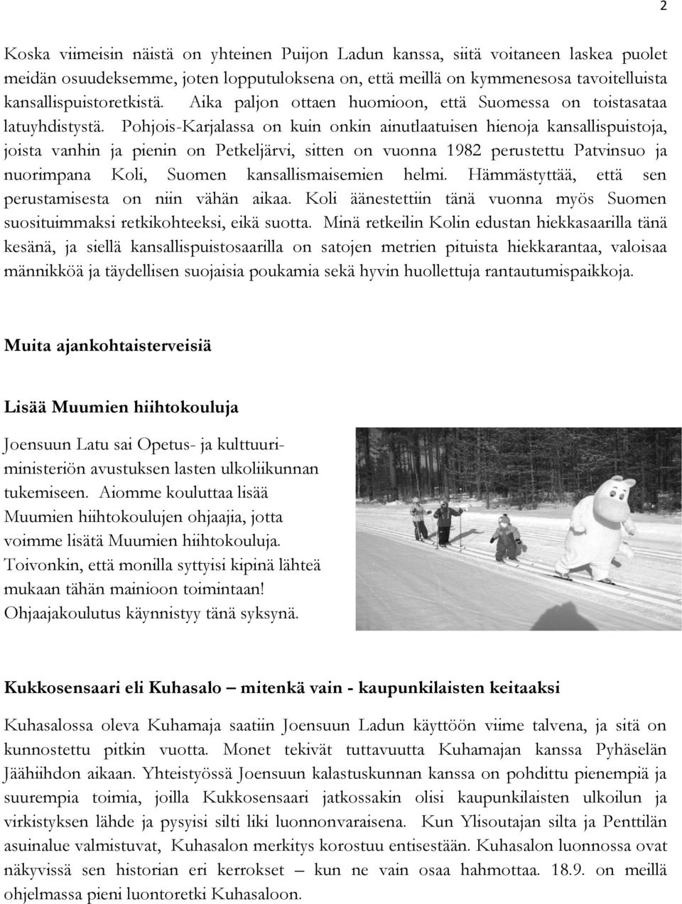 Pohjois-Karjalassa on kuin onkin ainutlaatuisen hienoja kansallispuistoja, joista vanhin ja pienin on Petkeljärvi, sitten on vuonna 1982 perustettu Patvinsuo ja nuorimpana Koli, Suomen