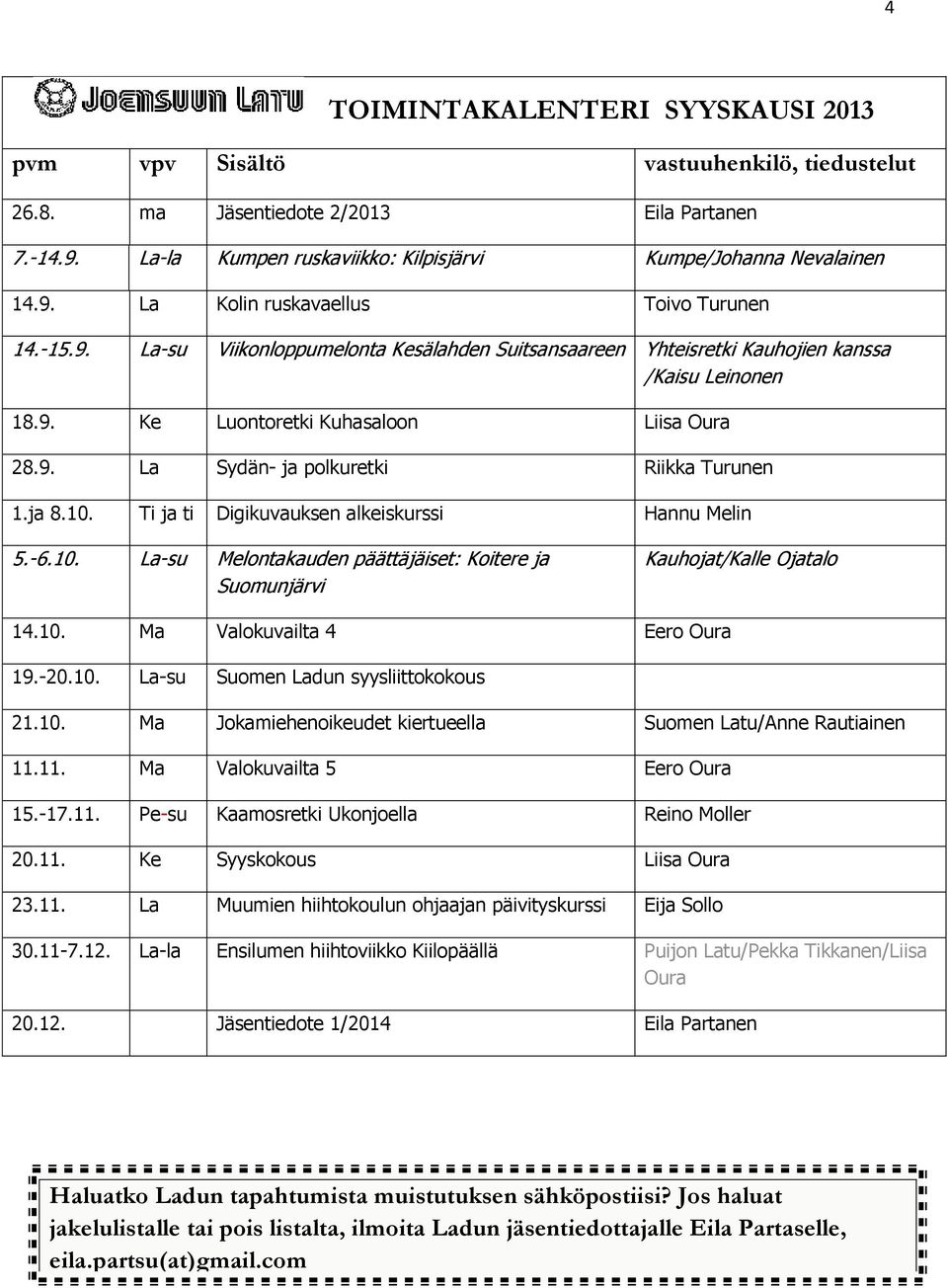 10. Ti ja ti Digikuvauksen alkeiskurssi Hannu Melin 5.-6.10. La-su Melontakauden päättäjäiset: Koitere ja Suomunjärvi Kauhojat/Kalle Ojatalo 14.10. Ma Valokuvailta 4 Eero Oura 19.-20.10. La-su Suomen Ladun syysliittokokous 21.