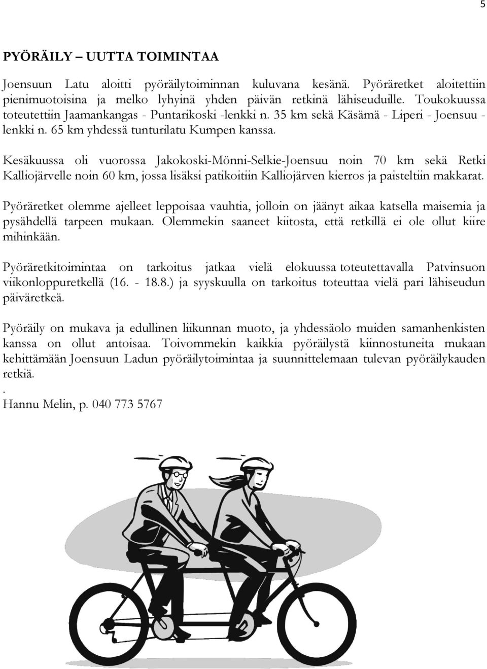 Kesäkuussa oli vuorossa Jakokoski-Mönni-Selkie-Joensuu noin 70 km sekä Retki Kalliojärvelle noin 60 km, jossa lisäksi patikoitiin Kalliojärven kierros ja paisteltiin makkarat.