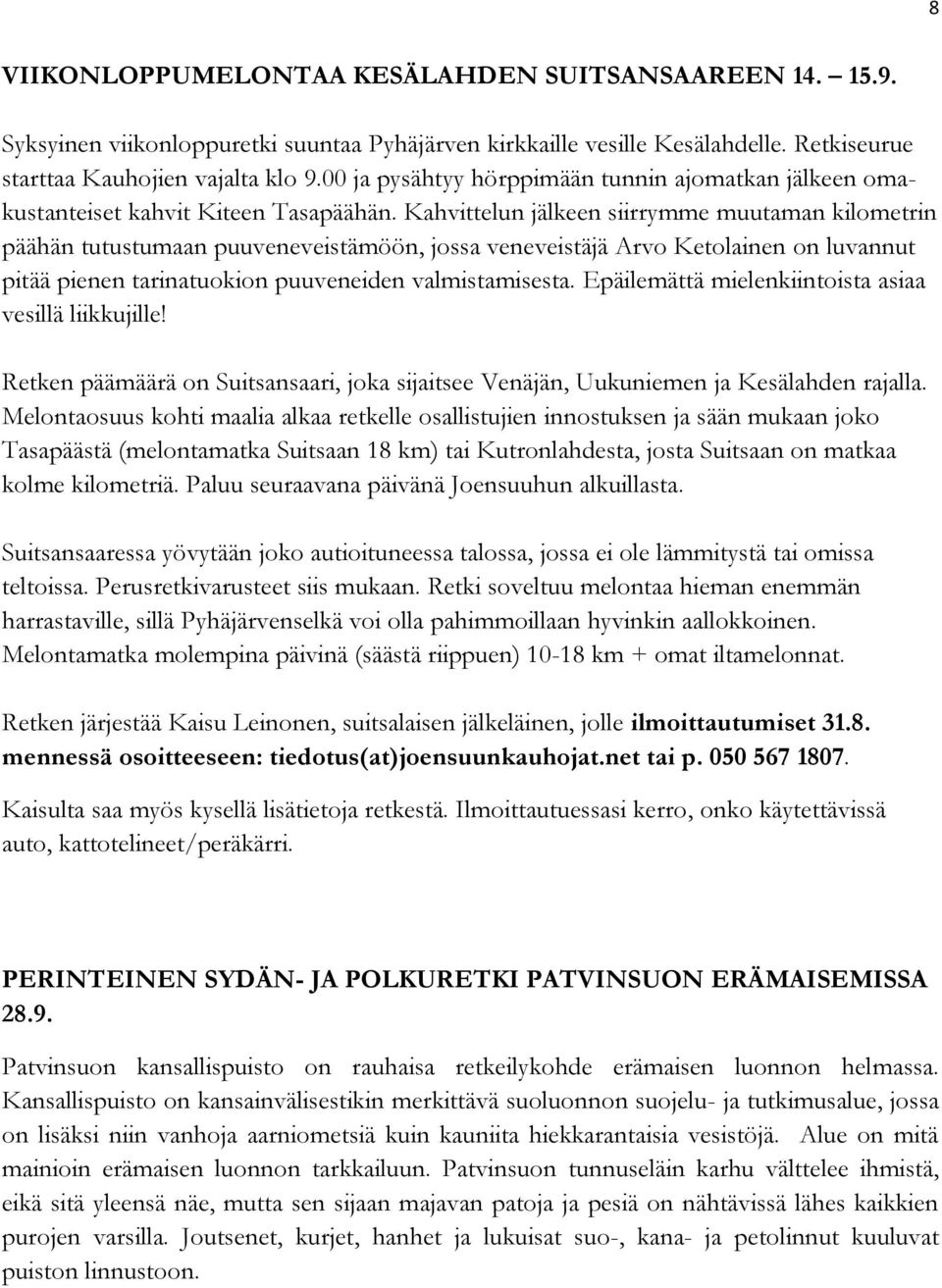 Kahvittelun jälkeen siirrymme muutaman kilometrin päähän tutustumaan puuveneveistämöön, jossa veneveistäjä Arvo Ketolainen on luvannut pitää pienen tarinatuokion puuveneiden valmistamisesta.